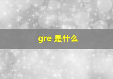 gre 是什么